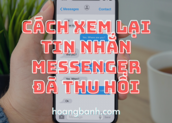Cách xem tin nhắn đã xóa trên Messenger mới nhất 2022